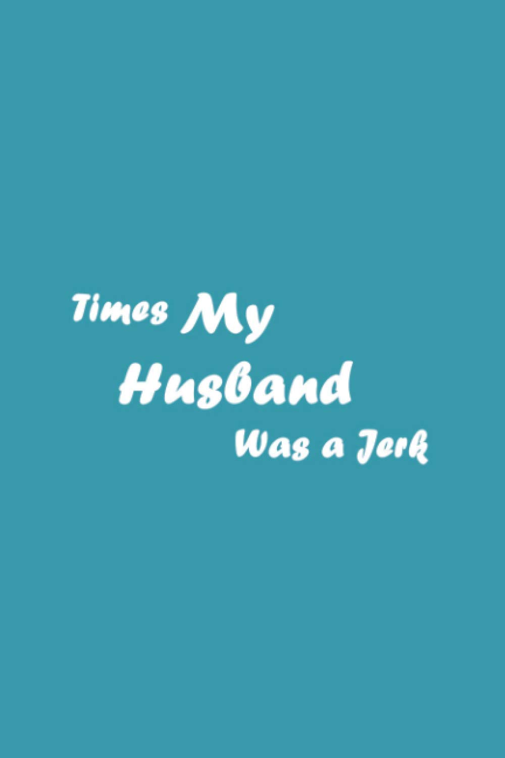 Times My Husband Was A Jerk: Funny Lined Notebook / Journal Christmas Gift, Hilarious Gag Gift 120 Pages, 6x9, Matte Finish