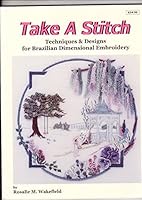 Take A Stitch: Techniques & Designs For Brazilian Dimensional Embroidery 0966404009 Book Cover