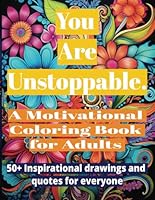 You Are Unstoppable: A Motivational Coloring Book for Adults: 50+ Inspirational drawings and Quotes for Everyone B0D428VHHB Book Cover