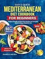 Easy & Quick Mediterranean Diet Cookbook for Beginners 2025: Budget-Friendly and Nutritious Recipes for Everyday Meals to Enjoy a Healthier Life B0F5MZXT7T Book Cover