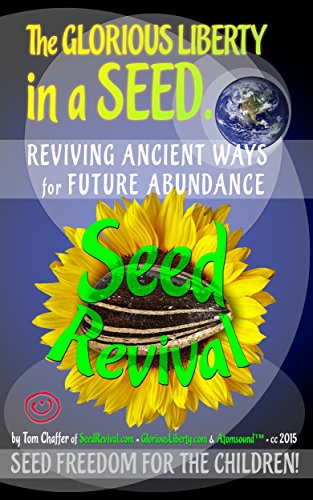 The Glorious Liberty In A Seed Reviving Ancient Ways For Future Abundance With A Seed Revival For Seed Freedom For The Children Kindle Edition By Chaffer Tom Religion Spirituality Kindle