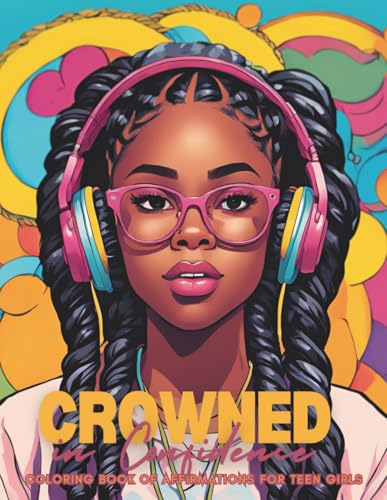 Crowned in Confidence Coloring Book of Affirmations for Teen Girls: Celebrating Beauty and Strength with Uplifting Affirmations For Teen Girls Seeking ... Outlet That Promotes Positivity and Self-Love