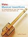 Musical Inventions: DIY Instruments to Toot, Tap, Crank, Strum, Pluck, and Switch On (Make)