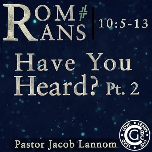 Romans 10:5-13, Have You Heard? Pt. 2 | Romans Chapter 10