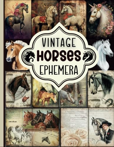 Vintage Horses Ephemera: A Collection of Vintage Horses Themed for Junk Journals, Scrapbooks, Card Making, Collage, Decoupage,…. and a Variety of Other Crafts.