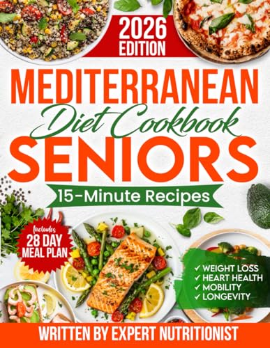 Mediterranean Diet Cookbook for Seniors: Incredibly Easy 15-Minute Recipes to Support Weight Loss, Heart Health and Vitality