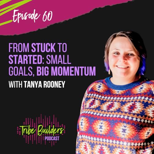 60: From Stuck to Started: Small Goals, Big Momentum