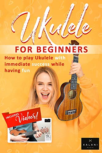 Ukulele For Beginners - How to Play Ukulele with Immediate Success While Having Fun: A Step by Step Ukulele For Beginners - How to Play Ukulele with Immediate Success While Having Fun: A Step by Step