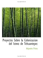Proyectos Sobre la Colonizacion del Istmo de Tehuantepec 0554691027 Book Cover
