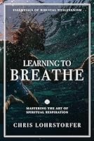 Learning to Breathe: Mastering the Art of Spiritual Respiration 1987584090 Book Cover