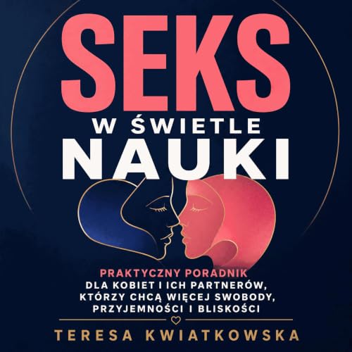 『Seks w świetle nauki: Praktyczny poradnik dla kobiet i ich partner&oacute;w, kt&oacute;rzy chcą więcej swobody, przyjemności