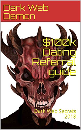 Amazon Com 100k Dating Referral Guide Dark Web Secrets 2018 Ebook Demon Dark Web Kindle Store