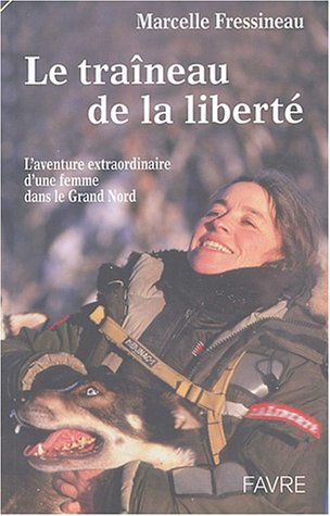 Le Traîneau de la liberté : L'Aventure extraordinaire d'une femme devenue Musher