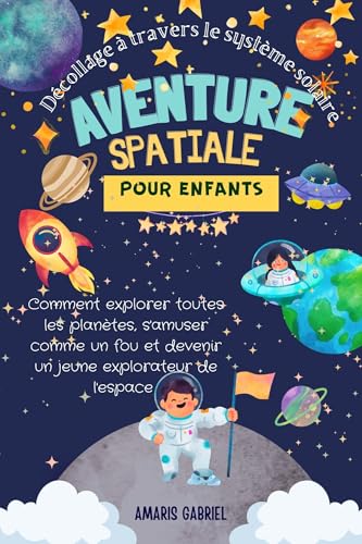 Aventure spatiale pour enfants : Décollage à travers le système solaire: Comment explorer toutes les planètes, s'amuser comme un fou et devenir un jeune explorateur de l'espace !