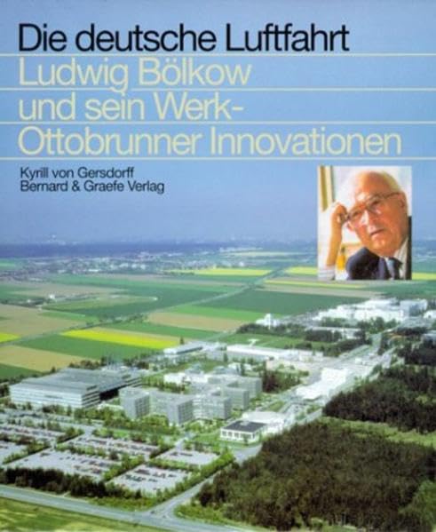 Ludwig Bölkow und sein Werk - Ottobrunner Innovationen (Die deutsche Luftfahrt)