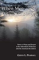 When Men and Mountains Meet: Stories of Hope and Despair in the Adirondack Wilderness after the American Revolution 1886166366 Book Cover