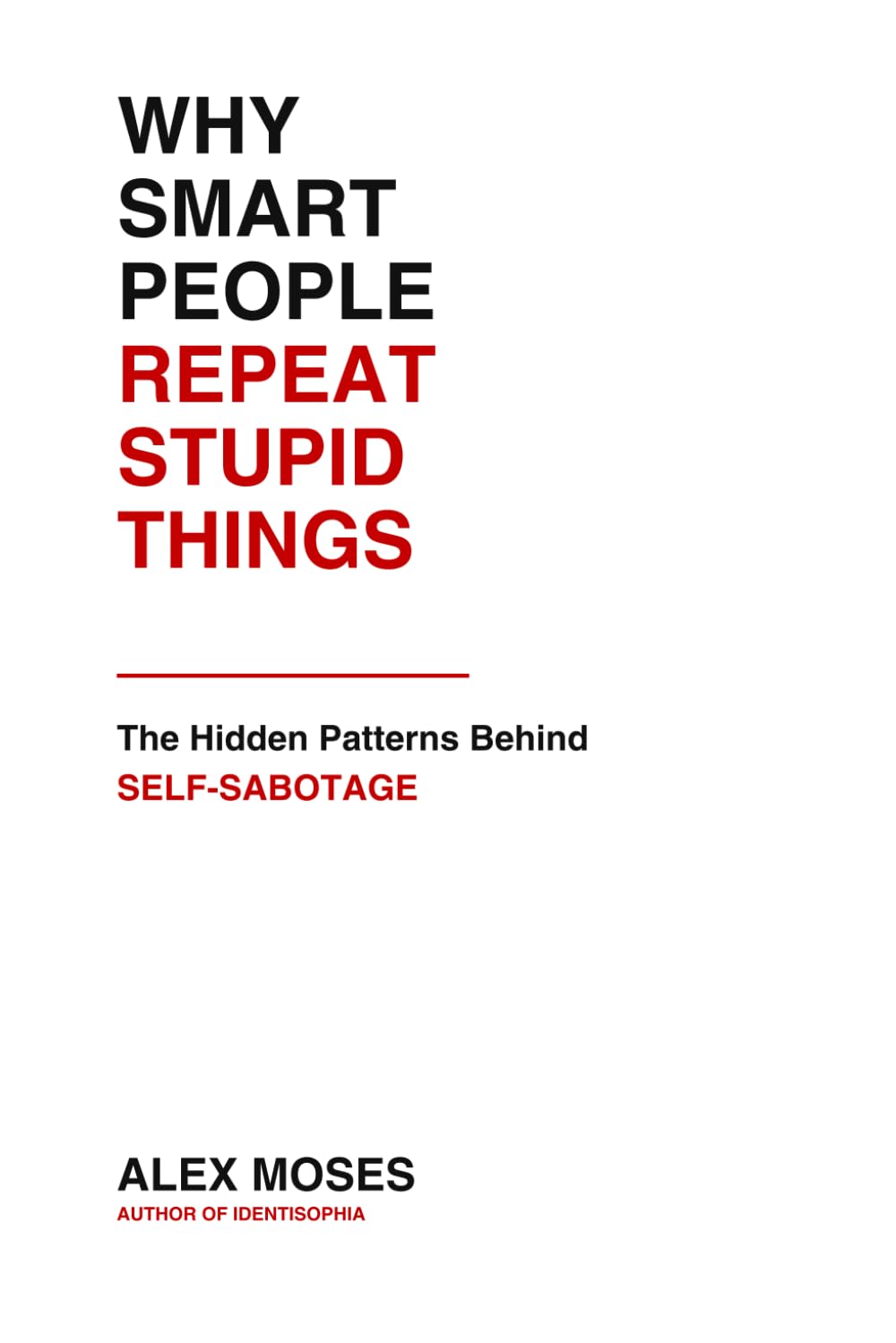 WHY SMART PEOPLE REPEAT STUPID THINGS: The Hidden Patterns Behind Self-Sabotage