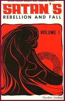 Satan's Rebellion and Fall (Satan, Fallen Angels and Demons Series, Vol 1)