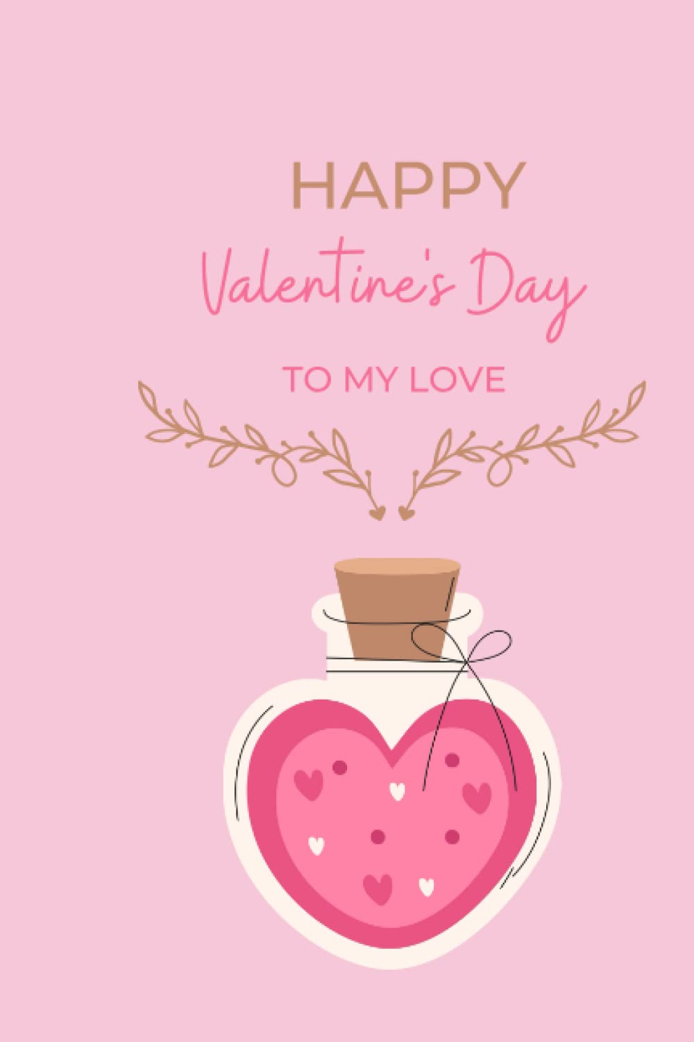 Happy Valentine's Day to My Love: A Notebook: Sweetheart's Scrapbook: A Valentine's Day Memory Journal