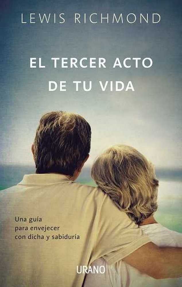 El tercer acto de tu vida / Aging as a Spiritual Practice: Una Guia Para Envejecer Con Dicha y Sabiduria