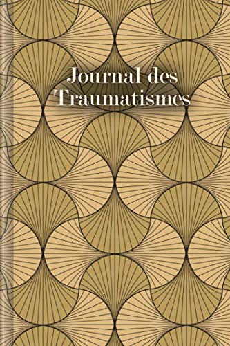 Journal des Traumatismes: A remplir et à cocher avec Trigger Tracker, observation de l'humeur du jour, des plaintes physiques, du sommeil et bien plus encore. | Motif : Doré (French Edition)