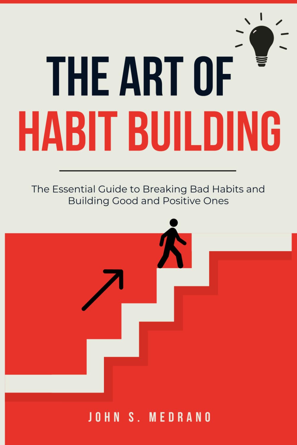 THE ART OF HABIT BUILDING: The Essential Guide to Breaking Bad Habits and Building Good and Positive Ones