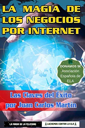 La Magia de los Negocios por Internet: Las Claves del Éxito por Juan Carlos Martín