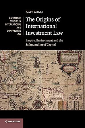 The Origins of International Investment Law: Empire, Environment and the Safeguarding of Capital: 99 Reprint Edition book cover