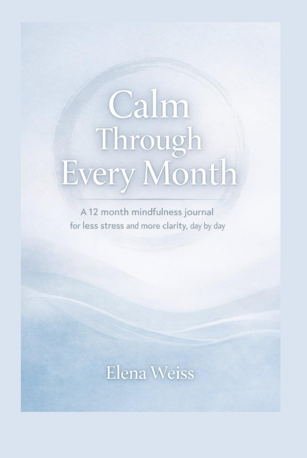 Calm Through Every Month: A 12 month mindfulness journal for less stress and more clarity, day by day