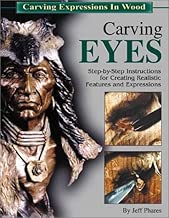 Carving Eyes: Step-By-Step Instructions for Creating Realistic Features and Expressions (Carving Expressions in Wood)