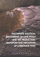 Incomplete Solution: Weathering of Cave Walls & the Production, Transport & Deposition of Carbonate Fines (Carsologica) 9616358855 Book Cover