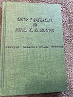 Why I Believe in Mrs. E. G. White B00BLQ3I1U Book Cover