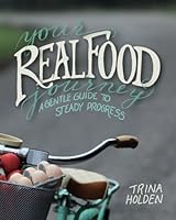 Your Real Food Journey: A Gentle Guide to Steady Progress 1500488127 Book Cover