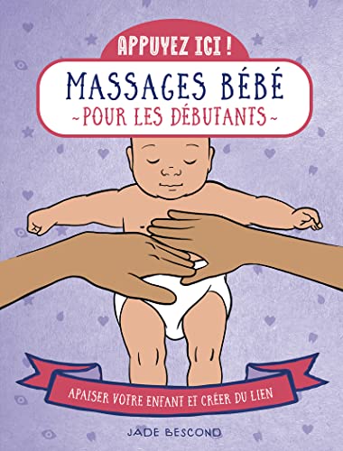 Appuyez ici - Massages bébé pour les débutants: Apaiser votre...