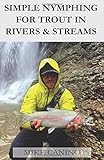 Simple Nymphing for Trout in Rivers & Streams (Simple Fly Fish Handbooks)