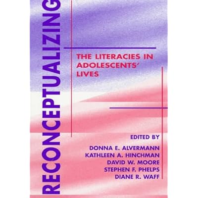 Reconceptualizing the Literacies in Adolescents' Lives