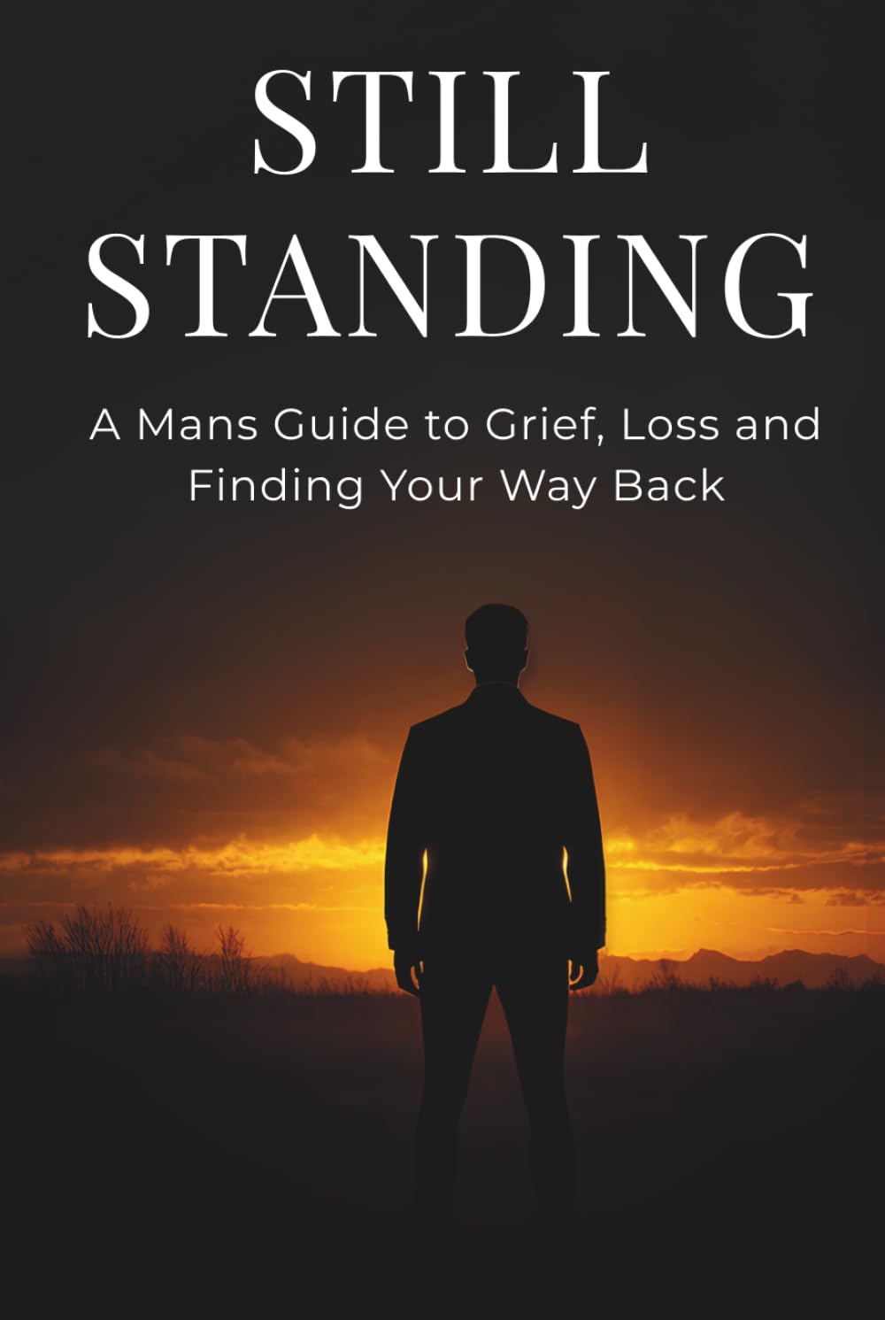 Still Standing: A Man's Guide to Grief, Loss and Finding Your Way Back (The Still Series)