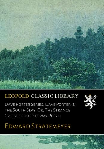Dave Porter Series. Dave Porter in the South Seas: Or, The Strange Cruise of the Stormy Petrel