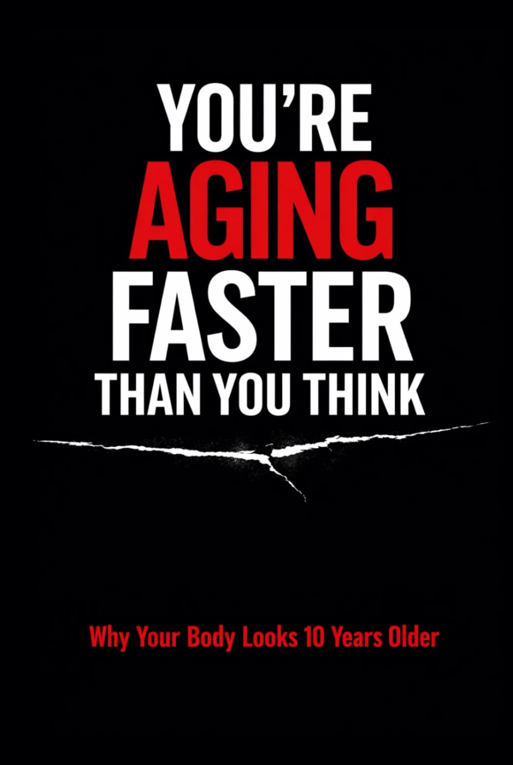 You’re Aging Faster Than You Think: Why Your Body Looks 10 Years Older and How to Reverse the Damage Now (The Brutal Truth Series)
