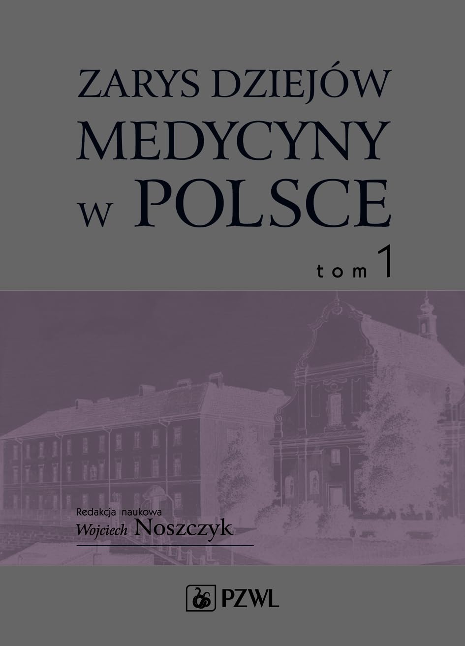 Dzieje medycyny w Polsce: Od czasów najdawniejszych do roku 1914. Tom 1