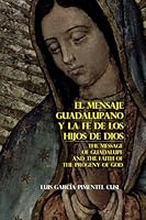 El Mensaje Guadalupano / The Messaje of Guadalupe: Y la Fe de los Hijos de Dios 1481296892 Book Cover