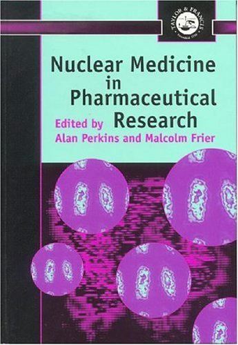 Nuclear Medicine in Pharmaceutical Research (TAYLOR & FRANCIS SERIES IN PHARMACEUTICAL SCIENCES) Nuclear Medicine in Pharmaceutical Research (TAYLOR & FRANCIS SERIES IN PHARMACEUTICAL SCIENCES)