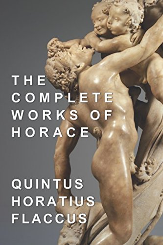 The Complete Works of Horace: Odes, Epodes, Satires, Epistles, and Art