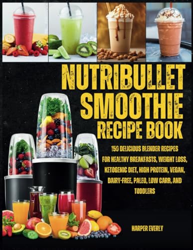 Nutribullet Smoothie Recipe Book: 150 Delicious Blender Recipes for Healthy