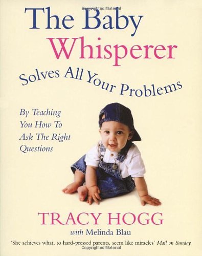 By Tracy Hogg - The Baby Whisperer Solves All Your Problems (By Teaching You How to Ask the Right Questions): Sleeping, feeding and behaviour - beyond the basics through infancy and toddlerdom Paperback – 22 Dec. 2004