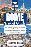 Rome Travel Guide 2025: Your Essential Companion to Exploring the Ancient City, Natural Treasures, and Unforgettable Experiences with Stunning Pictures and Maps B0F5W21WPW Book Cover