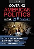  Covering American Politics in the 21st Century: An Encyclopedia of News Media Titans, Trends, and Controversies [2 volumes] (English Edition)
