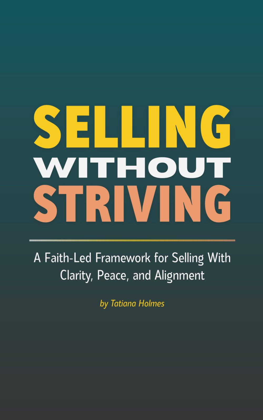 Selling Without Striving: A Faith-Led Framework for Selling With Clarity, Peace, and Alignment