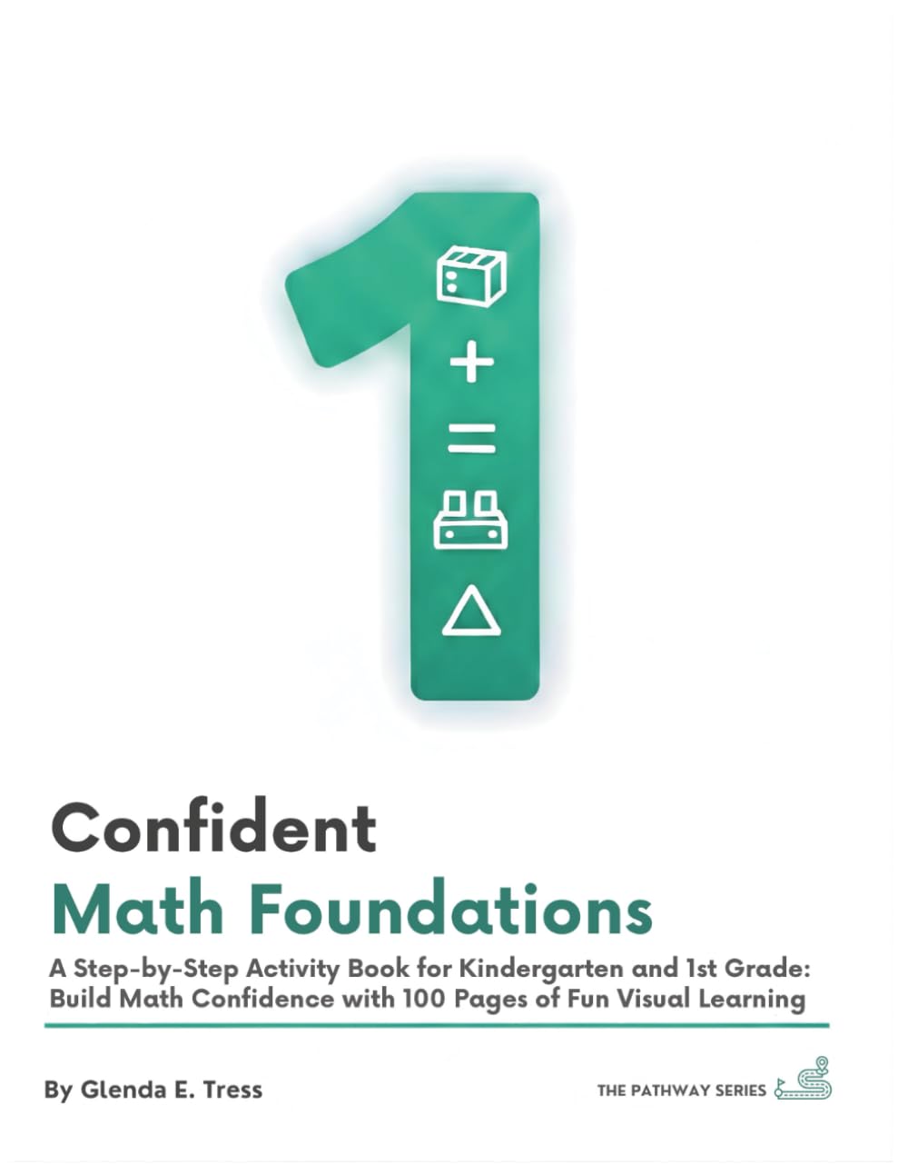 Confident Math Foundations:: A Step-by-Step Activity Book from Kindergarten to 1st Grade: Build Math Confidence with 100 Pages of Fun Visual Learning