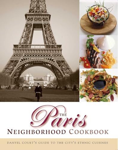 The Paris Neighborhood Cookbook: Danyel Couet's Guide to the City's Ethnic Cuisines (Cookbooks)